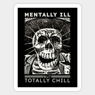 Mentally ill but totally Chill Magnet